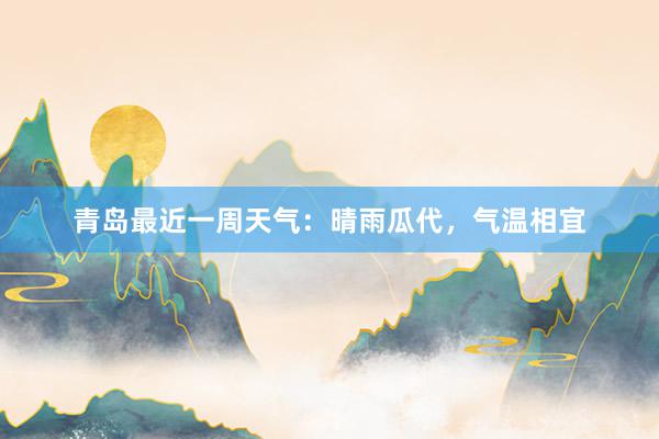 青岛最近一周天气：晴雨瓜代，气温相宜