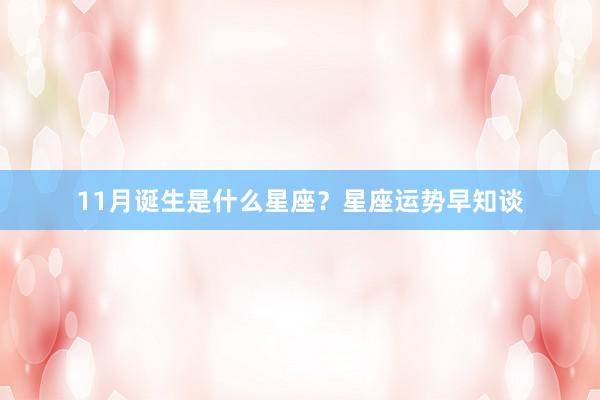 11月诞生是什么星座？星座运势早知谈
